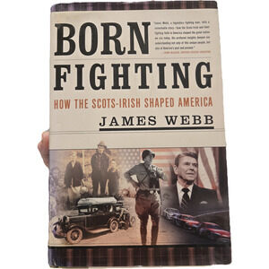 Born Fighting How the Scots-Irish Shaped America James Webb Hardcover 1st Ed